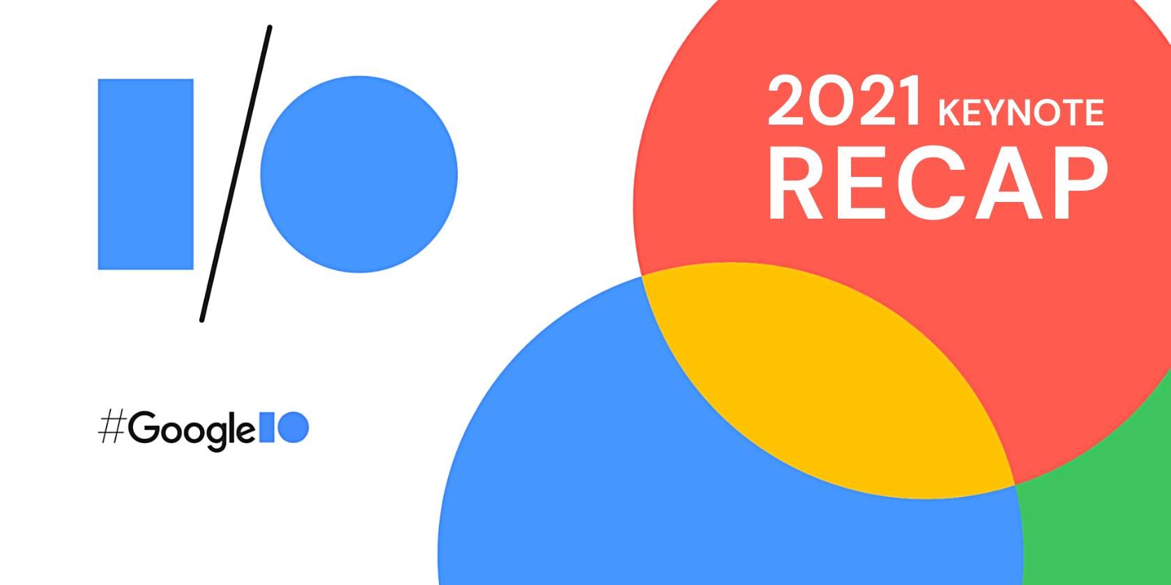 The Biggest Reveals From Google's I/O Keynote 2021