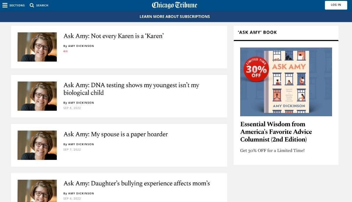 The Chicago Tribune's Ask Amy by Amy Dickinson is a nationally syndicated column written with sharp wit and humane insight