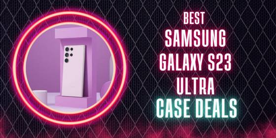 Get The Best Samsung Galaxy S23 Ultra Case Deals